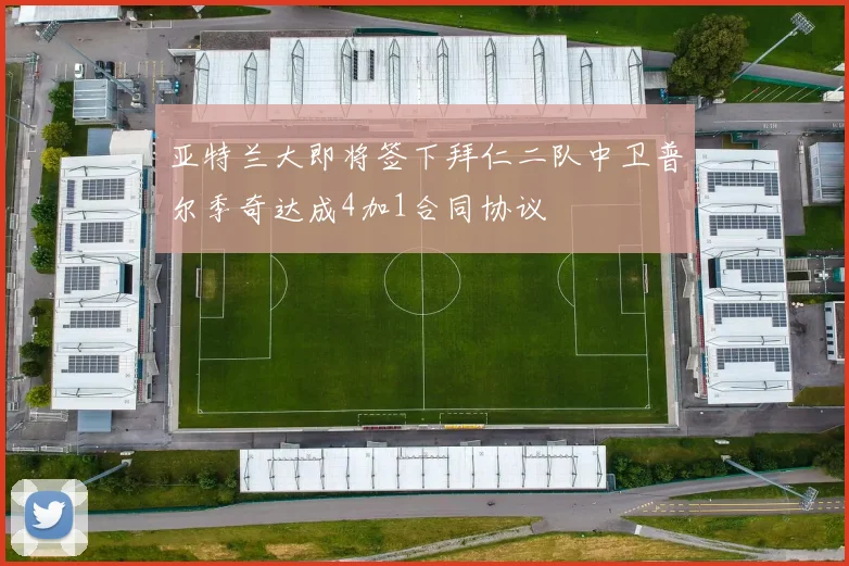 亚特兰大即将签下拜仁二队中卫普尔季奇达成4加1合同协议