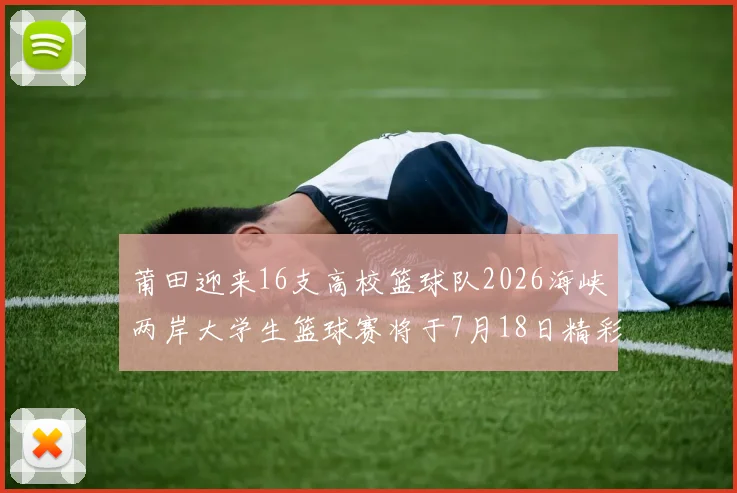莆田迎来16支高校篮球队2026海峡两岸大学生篮球赛将于7月18日精彩开幕